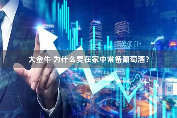 大金牛 为什么要在家中常备葡萄酒？